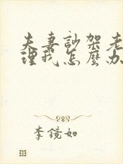 夫妻吵架老婆不理我怎么办