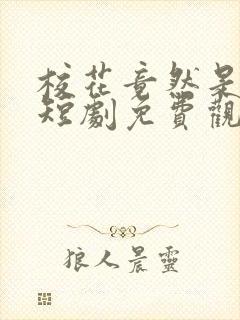 校花竟然是我妈短剧免费观看全集