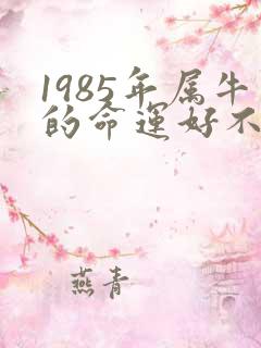 1985年属牛的命运好不好