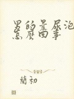 男的晨尿泡沫是怎么回事