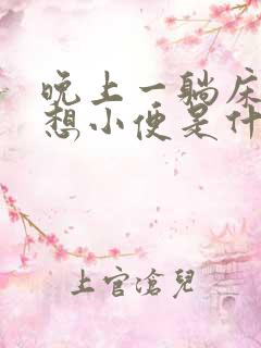 晚上一躺床上就想小便是什么原因