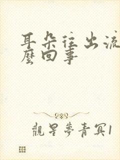 耳朵往出流水怎么回事