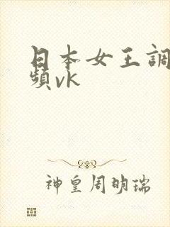 日本女王调教视频vk