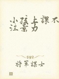 小孩上课不集中注意力