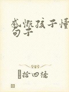 感慨孩子懂事的句子