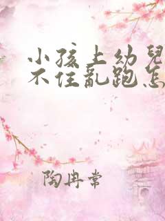 小孩上幼儿园坐不住乱跑怎么回事