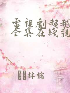 电视剧超越情感全集在线观看免费