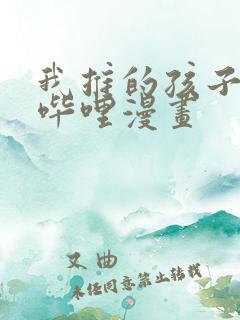 我推的孩子哔哩哔哩漫画