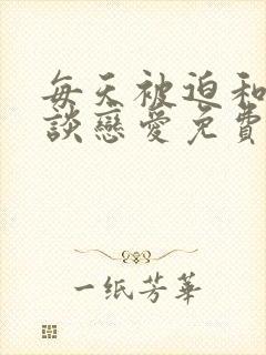 每天被迫和大佬谈恋爱免费阅读