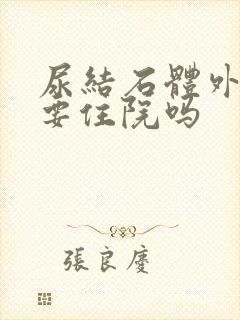 尿结石体外碎石要住院吗