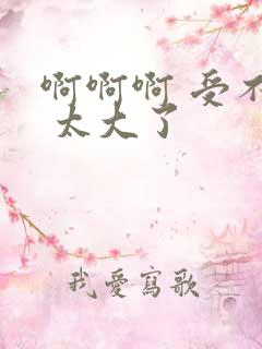 啊啊啊 受不了 太大了