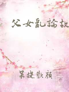 父女乱论故事