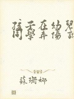 孩子在幼儿园被同学弄伤 谁的责任