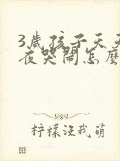 3岁孩子天天半夜哭闹怎么回事