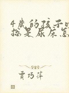 4岁的孩子晚上总是尿床怎么回事