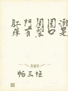 肛门周围潮湿瘙痒有裂口是什么原因