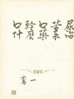 口干口苦尿黄吃什么药来治