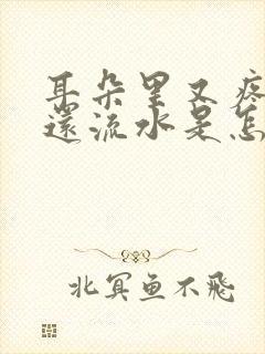 耳朵里又疼又痒还流水是怎么回事