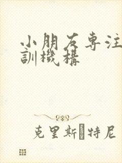 小朋友专注力培训机构