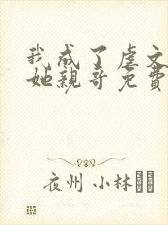 我成了虐文女主她亲哥免费阅读