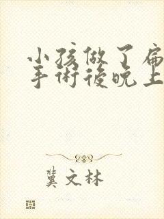 小孩做了扁桃体手术后晚上哭