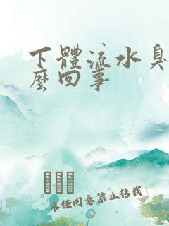 下体流水臭味怎么回事