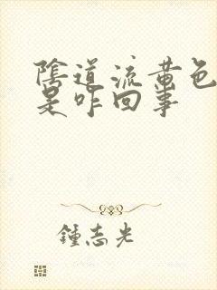 阴道流黄色液体是咋回事