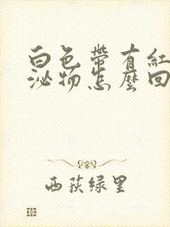 白色带有红色分泌物怎么回事