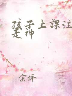 孩子上课注意力走神