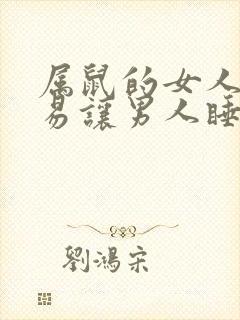 属鼠的女人太容易让男人睡了