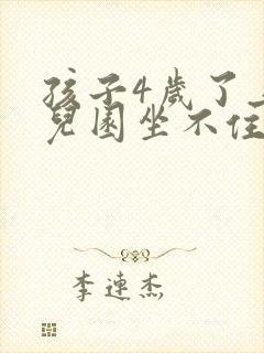 孩子4岁了上幼儿园坐不住怎么办