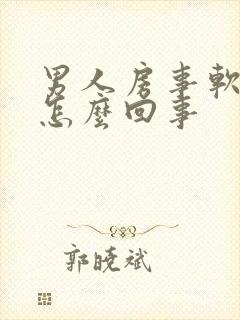 男人房事软了是怎么回事