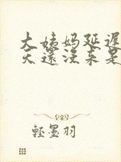 大姨妈延迟10天还没来是否怀孕