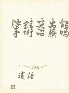 腰椎突出能微创手术治疗吗