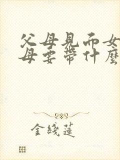 父母见面女方父母要带什么礼物