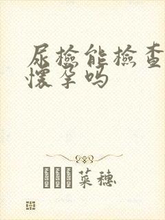 尿检能检查出来怀孕吗