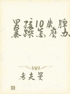 男孩10岁脾气暴躁怎么办