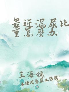 最近漏尿比较严重怎么办