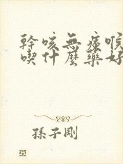 干咳无痰喉咙痒吃什么药好得快