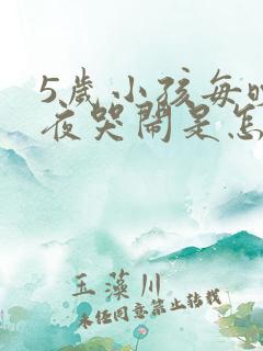 5岁小孩每晚半夜哭闹是怎么回事