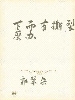 下面有撕裂感怎么办