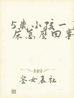 5岁小孩一直尿床怎么回事