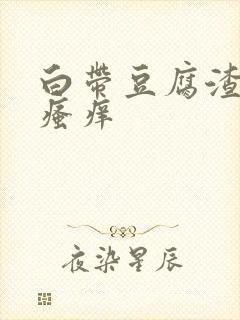 白带豆腐渣状 瘙痒