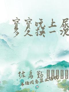 宝宝晚上尿不湿多久换一次