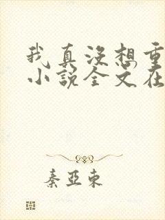 我真没想重生啊小说全文在线阅读