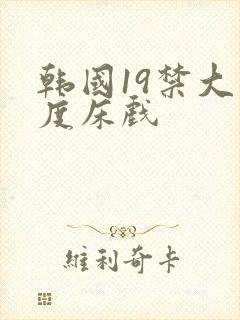 韩国19禁大尺度床戏
