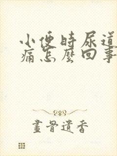 小便时尿道口灼痛怎么回事