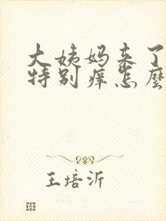 大姨妈来了阴道特别痒怎么办