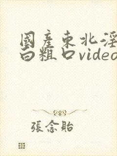 国产东北淫语对白粗口video