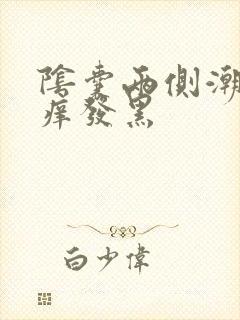 阴囊两侧潮湿瘙痒发黑